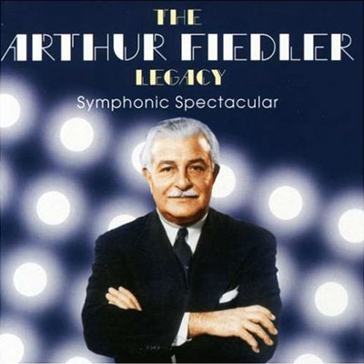 The Arthur Fiedler Legacy: Symphonic Spectacular