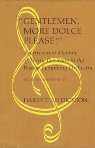 Gentlemen, More Dolce, Please!: (Second Movement) An Irreverent Memoir of Thirty-five Years in the Boston Symphony Orchestra Harry Ellis Dickson