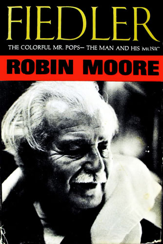 Fiedler, the Colorful Mr. Pops: The Man and His Music  by Robin Moore